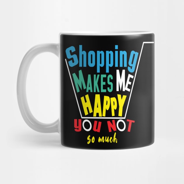 shopping makes me happy you not so much by ArticArtac